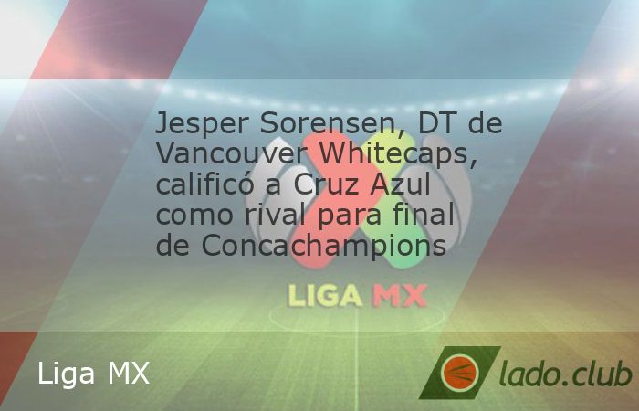 El estratega del equipo canadiense se refirió a La Máquina tras su último partido antes de la final del domingo.         La cuenta regresiva llega a su etapa decisiva. Cruz Azul tiene una cita con 
