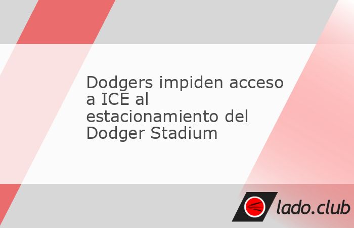 Descubre cómo los Dodgers le pidieron a los agentes del ICE que abandonaran las adyacencias del Dodger Stadium antes del juego del jueves contra Padres