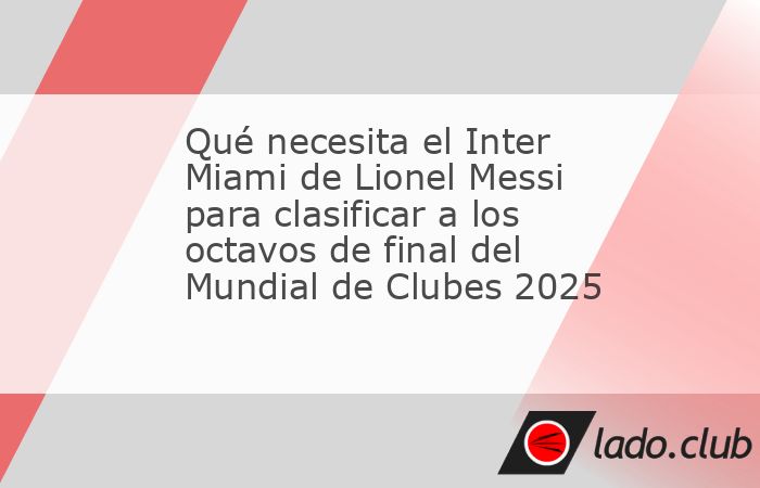 Los escenarios que se le pueden presentar al equipo de la MLS pensando en la clasificación. Solo una combinación lo deja afuera. Inter Miami se enfrenta este lunes 23 de junio con el Palmeiras de Br