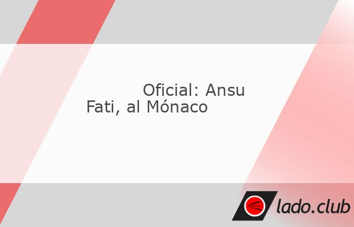 Ya es oficial: Ansu Fati jugará la próxima temporada en el AS Mónaco, equipo de la Ligue 1,  al confirmarse la segunda cesión del canterano culé tras la que protagonizó al irse al Brighton 
