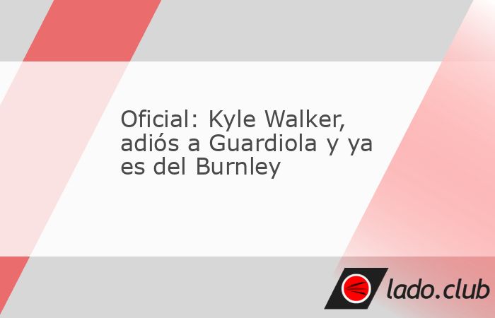 El Burnley hizo oficial este sábado la contratación del lateral derecho Kyle Walker, procedente del Manchester City. Walker, que estuvo la temporada pasada cedido en el Milan desde enero, deja el Ci