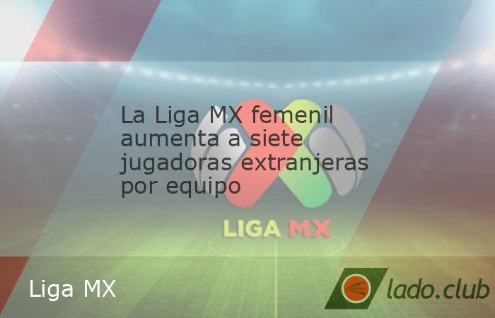 La Liga MX Femenil anunció que aumentará de cinco a siete el número de extranjeras por equipo, tras un acuerdo en su Asamblea de Dueños.EFECIUDAD DE MÈXICO. La liga mexicana de fútbol femenino i
