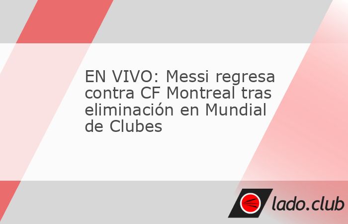 Lionel Messi salta como titular junto a Luis Suárez en Montreal, en la vuelta del Inter Miami a la MLS.