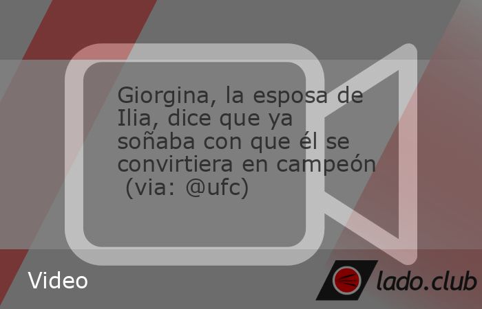 Giorgina, la esposa de Ilia, dice que ya soñaba con que él se convirtiera en campeón  (via: @ufc)