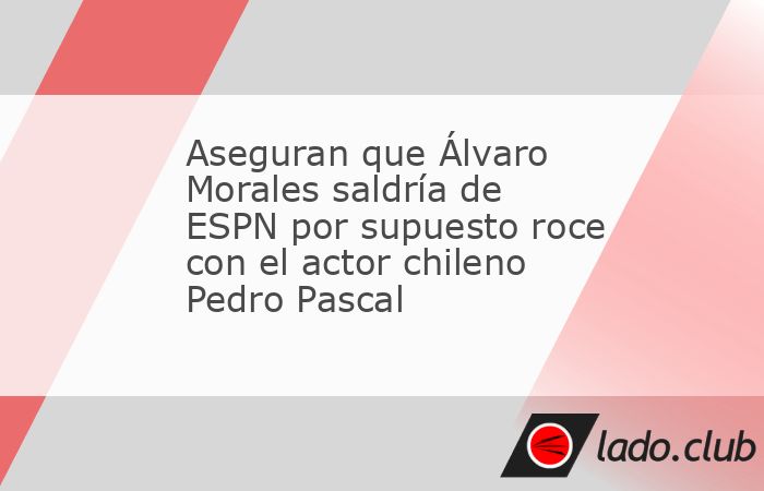 Álvaro Morales no seguiría en ESPN a partir de diciembre próximo, supuestamente por haberse sobrepasado con el actor chileno Pedro Pascal de los 4 Fantásticos
